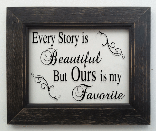 "Every story is beautiful, but ours is my favorite"